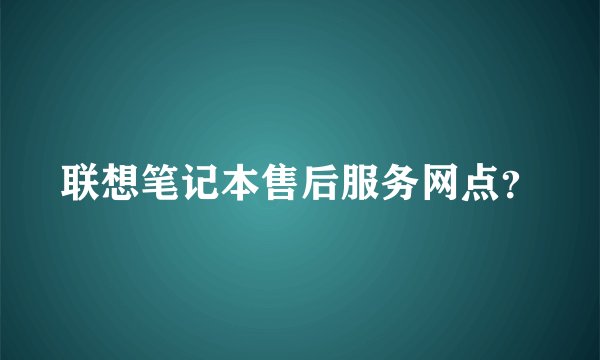 联想笔记本售后服务网点？