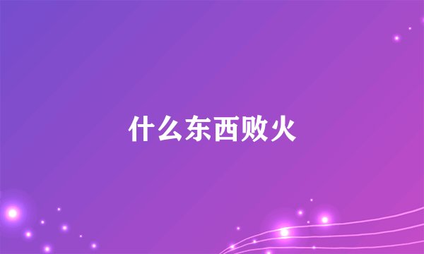 什么东西败火