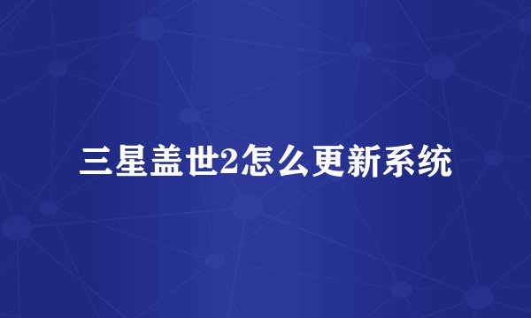 三星盖世2怎么更新系统