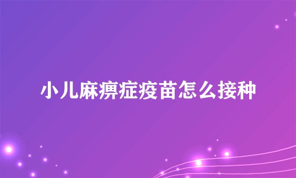 小儿麻痹症疫苗怎么接种