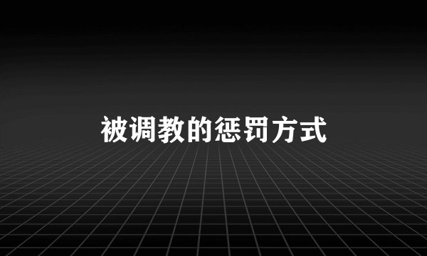 被调教的惩罚方式