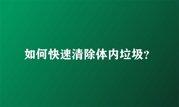 如何快速清除体内垃圾？