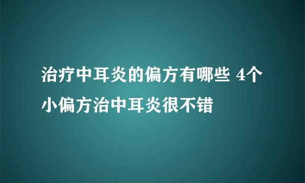 治疗中耳炎的偏方有哪些 4个小偏方治中耳炎很不错