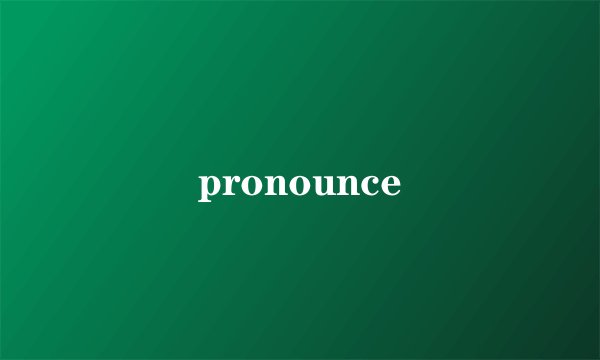 pronounce