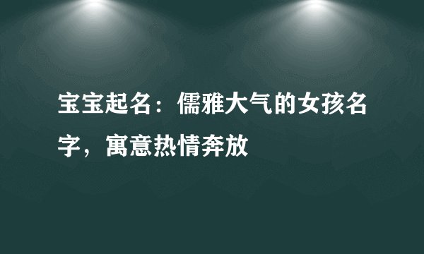 宝宝起名：儒雅大气的女孩名字，寓意热情奔放