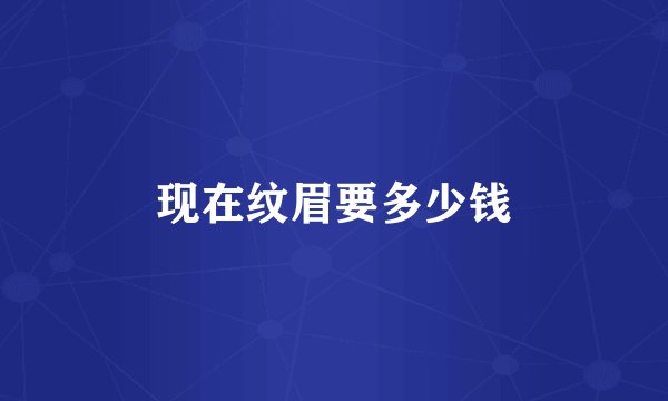 现在纹眉要多少钱