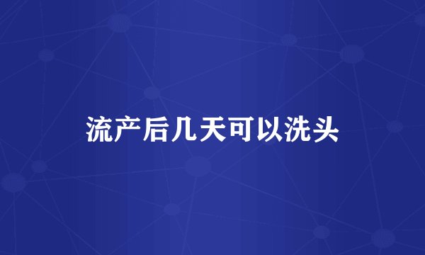 流产后几天可以洗头