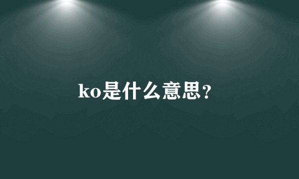 ko是什么意思？
