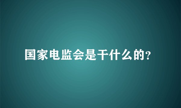 国家电监会是干什么的？
