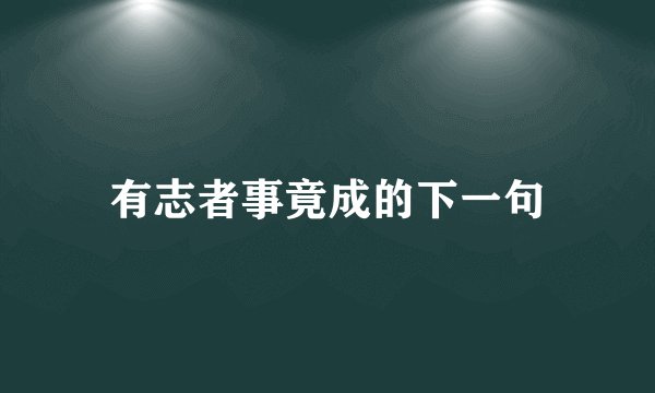 有志者事竟成的下一句