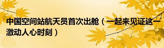 中国空间站航天员首次出舱（一起来见证这一激动人心时刻）