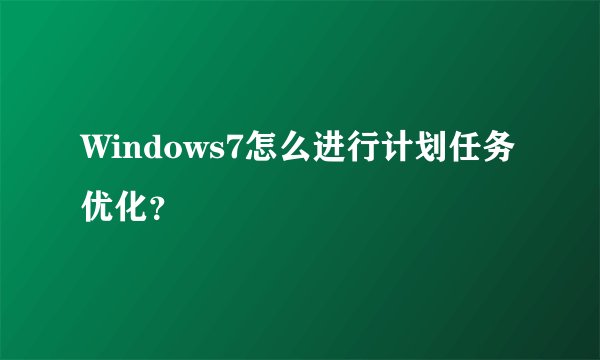Windows7怎么进行计划任务优化?