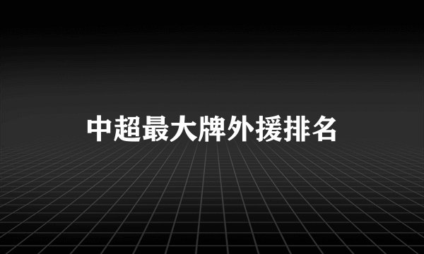 中超最大牌外援排名