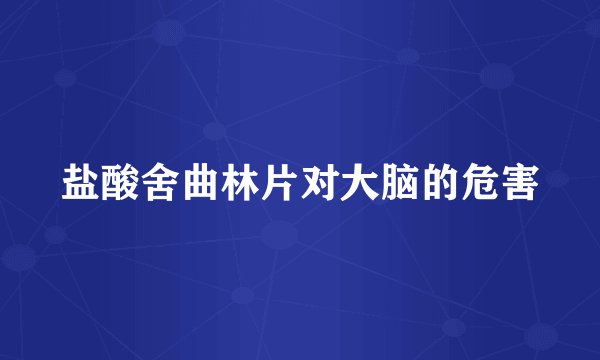 盐酸舍曲林片对大脑的危害