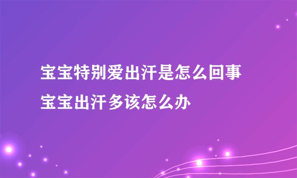 宝宝特别爱出汗是怎么回事  宝宝出汗多该怎么办