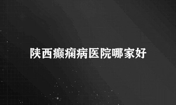 陕西癫痫病医院哪家好