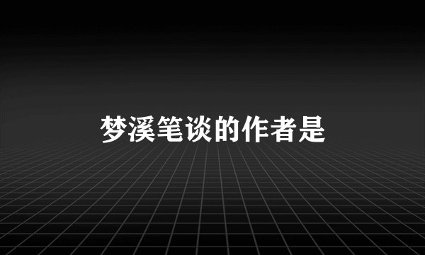 梦溪笔谈的作者是