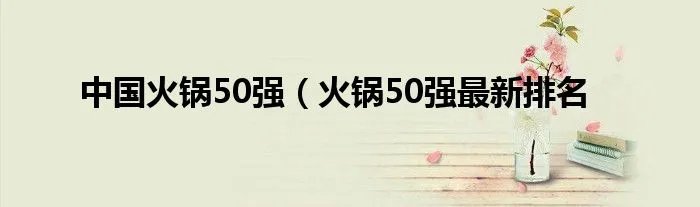 中国火锅50强（火锅50强最新排名