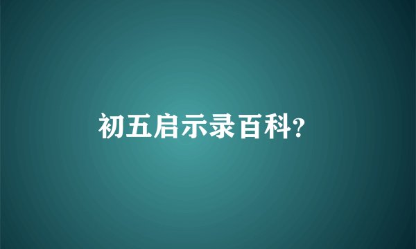 初五启示录百科？