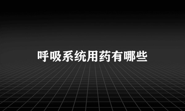 呼吸系统用药有哪些