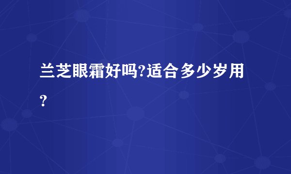 兰芝眼霜好吗?适合多少岁用？