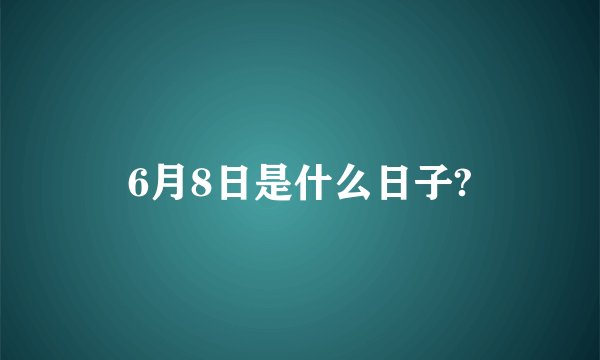 6月8日是什么日子?
