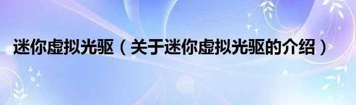迷你虚拟光驱(关于迷你虚拟光驱的介绍)