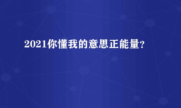 2021你懂我的意思正能量？