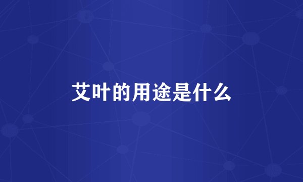 艾叶的用途是什么