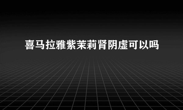 喜马拉雅紫茉莉肾阴虚可以吗