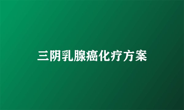 三阴乳腺癌化疗方案