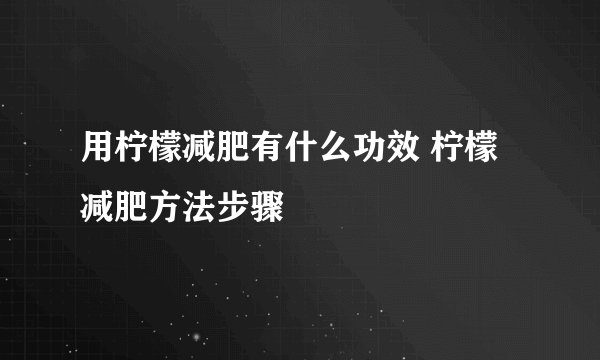 用柠檬减肥有什么功效 柠檬减肥方法步骤