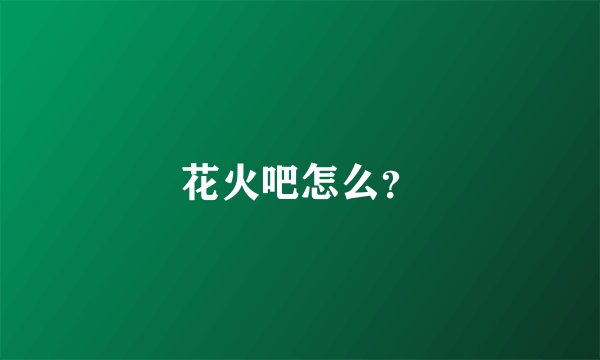 花火吧怎么？