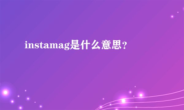 instamag是什么意思？