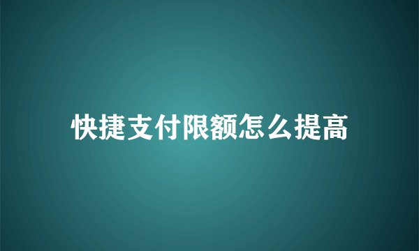 快捷支付限额怎么提高