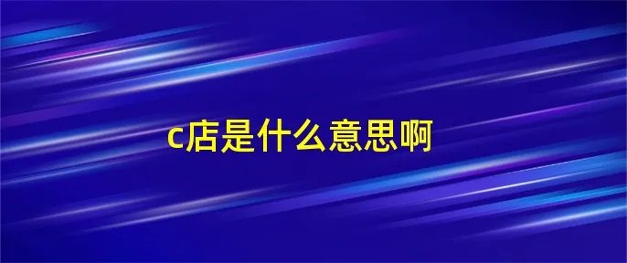 c店是什么意思啊