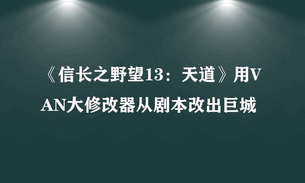 《信长之野望13：天道》用VAN大修改器从剧本改出巨城