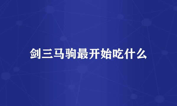 剑三马驹最开始吃什么