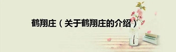 鹤翔庄（关于鹤翔庄的介绍）