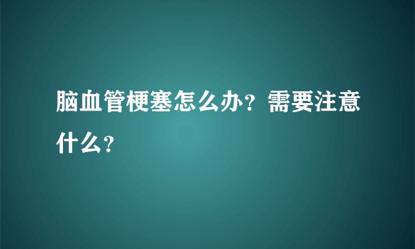 脑血管梗塞怎么办？需要注意什么？