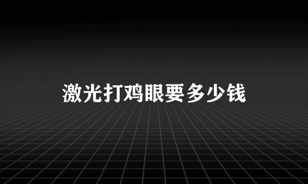 激光打鸡眼要多少钱