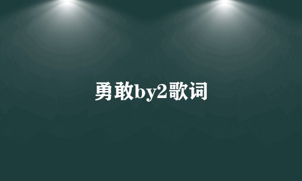 勇敢by2歌词