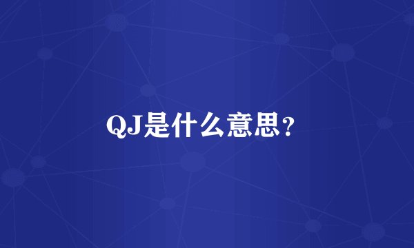 QJ是什么意思？