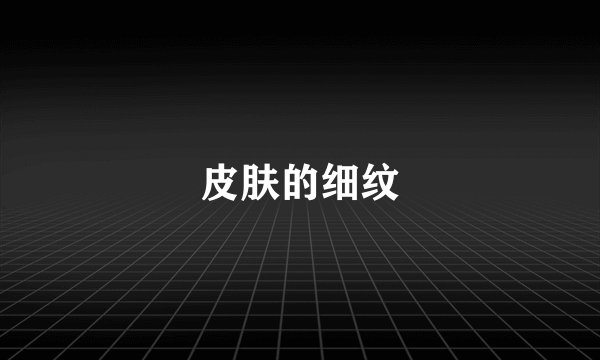 皮肤的细纹