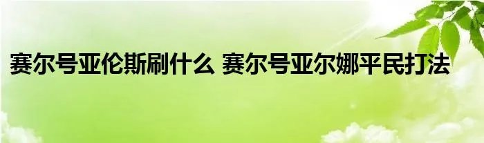 赛尔号亚伦斯刷什么 赛尔号亚尔娜平民打法