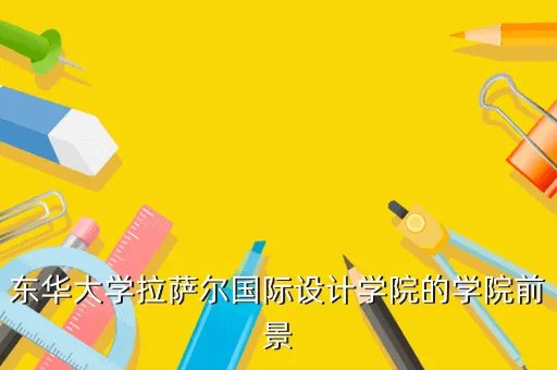 拉萨尔国际设计学院，拉萨尔国际设计学院怎么样