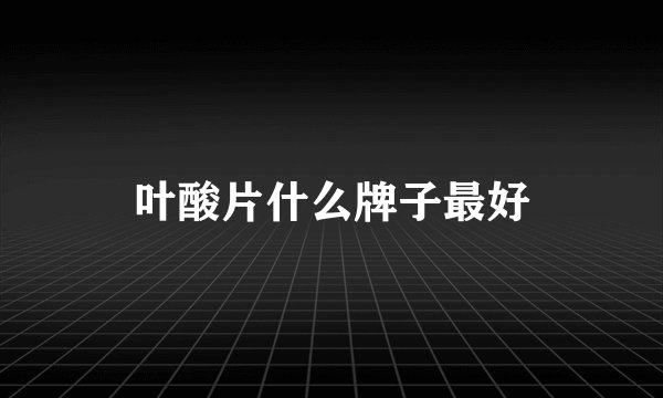 叶酸片什么牌子最好