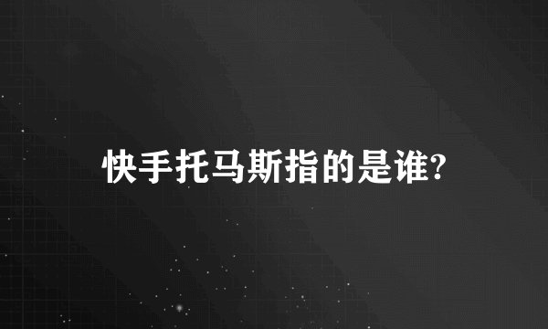 快手托马斯指的是谁?