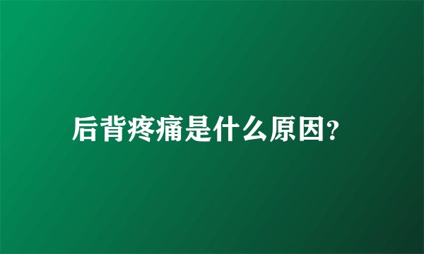 后背疼痛是什么原因？