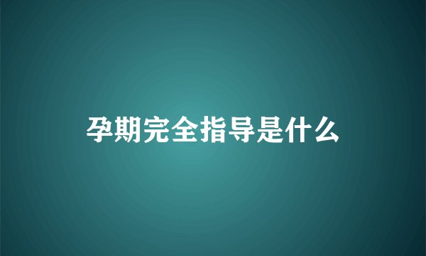 孕期完全指导是什么